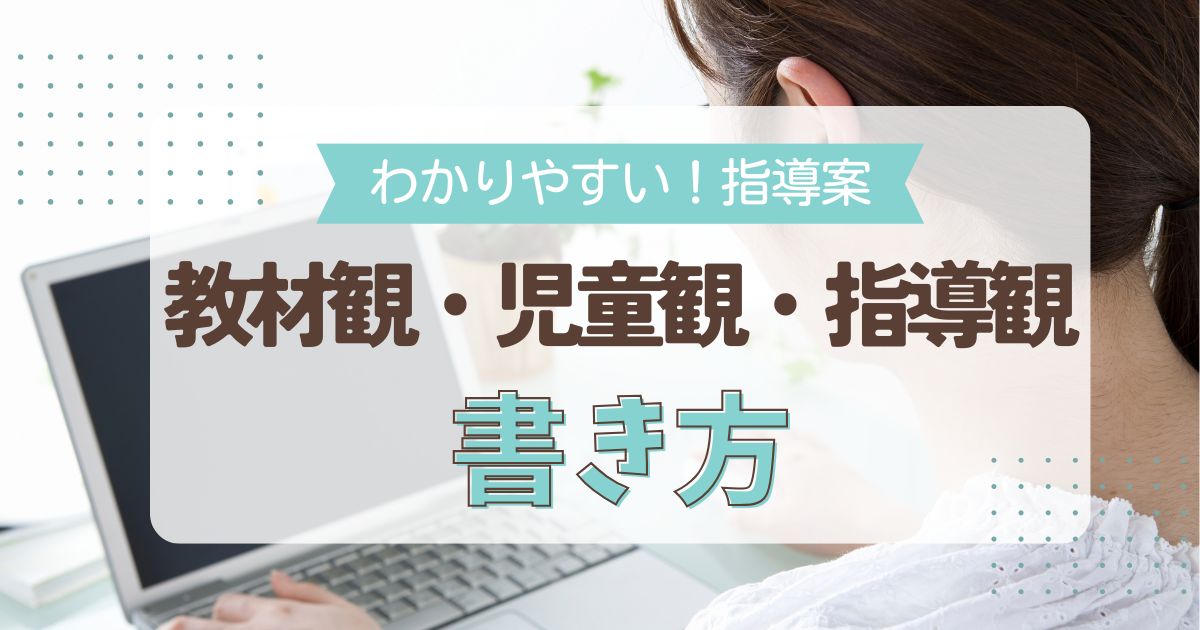 わかりやすい！指導案「教材観・児童観（生徒観）・指導観」書き方